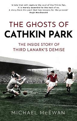 The Ghosts of Cathkin Park: The Inside Story of Third Lanark's Demise book