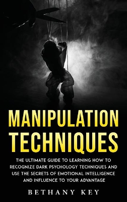 Manipulation Techniques: The ultimate guide to learning how to recognize dark psychology techniques and use the secrets of emotional intelligence and influence to your advantage book