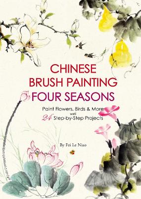 Chinese Brush Painting Four Seasons: Paint Flowers, Birds, Fruits & More with Step-by-Step Projects book