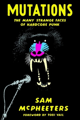 Mutations: The Many Strange Faces of Hardcore Punk book