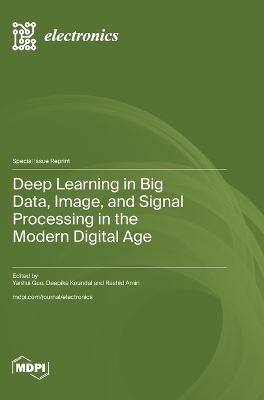 Deep Learning in Big Data, Image, and Signal Processing in the Modern Digital Age book