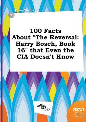 100 Facts about the Reversal: Harry Bosch, Book 16 That Even the CIA Doesn't Know book