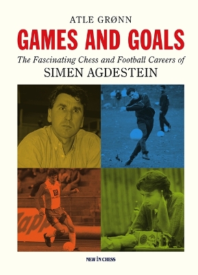 Games and Goals: The Fascinating Chess and Football Careers of Simen Agdestein book