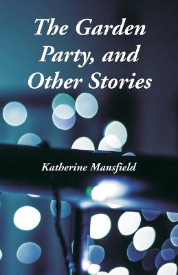 The Garden Party, and Other Stories by Katherine Mansfield