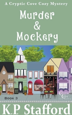 Murder & Mockery (Cryptic Cove Cozy Mystery Series Book 3) by K P Stafford