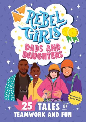 Rebel Girls Dads and Daughters: 25 Tales of Teamwork and Fun by Rebel Girls