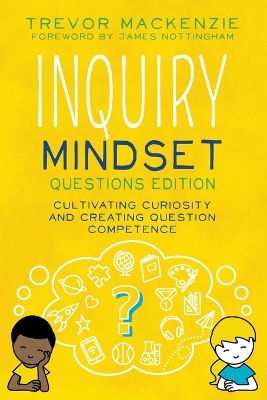 Inquiry Mindset: Cultivating Curiosity and Creating Question Competence book