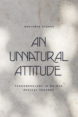An Unnatural Attitude: Phenomenology in Weimar Musical Thought book