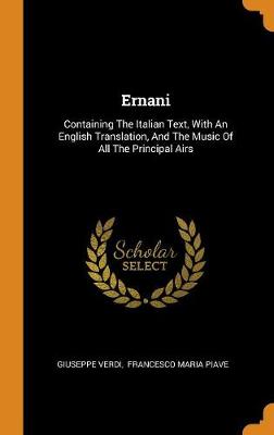 Ernani: Containing the Italian Text, with an English Translation, and the Music of All the Principal Airs by Giuseppe Verdi