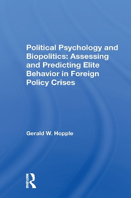 Political Psychology And Biopolitics: Assessing And Predicting Elite Behavior In Foreign Policy Crises by Gerald W. Hopple