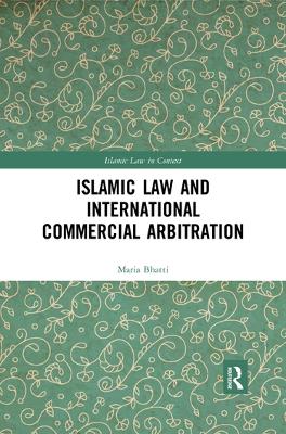 Islamic Law and International Commercial Arbitration by Maria Bhatti