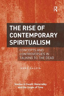 The The Rise of Contemporary Spiritualism: Concepts and controversies in talking to the dead by Anne Kalvig