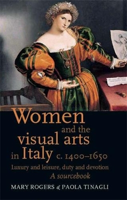 Women and the Visual Arts in Italy c. 1400-1650 by Mary Rogers