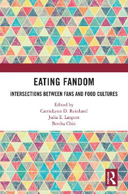 Eating Fandom: Intersections Between Fans and Food Cultures by CarrieLynn D. Reinhard