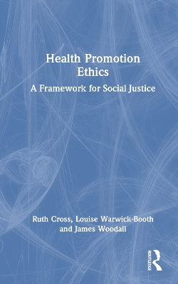 Health Promotion Ethics: A Framework for Social Justice by Ruth Cross