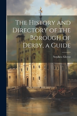The History and Directory of the Borough of Derby, a Guide book
