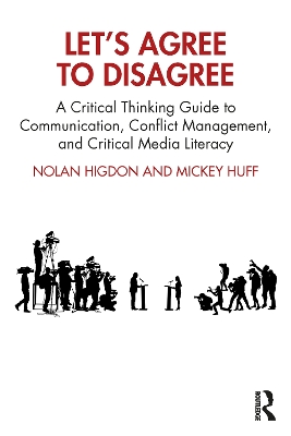 Let’s Agree to Disagree: A Critical Thinking Guide to Communication, Conflict Management, and Critical Media Literacy book