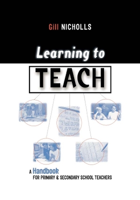 Learning to Teach: A Handbook for Primary and Secondary School Teachers by Gill Nicholls