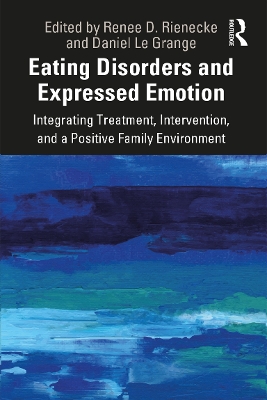 Eating Disorders and Expressed Emotion: Integrating Treatment, Intervention, and a Positive Family Environment by Renee Rienecke