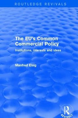 The EU's Common Commercial Policy: Institutions, interests and ideas by Manfred Elsig