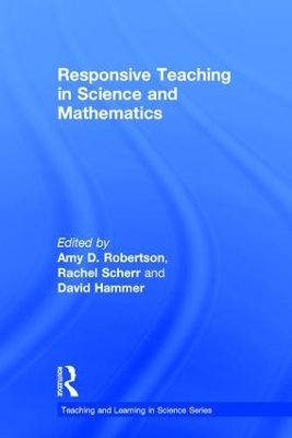 Responsive Teaching in Science and Mathematics by Amy D. Robertson