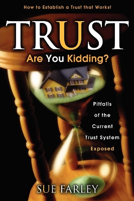 Trust Are You Kidding?: Pitfalls of the Current Trust System Exposed: How to Establish a Trust That Works! book