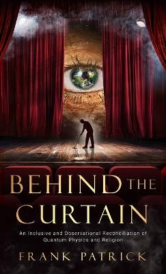 Behind the Curtain: A Reconciliation of Quantum Physics and Religion book