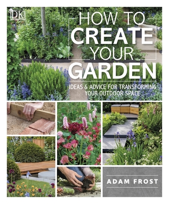 How to Create Your Garden: Ideas & Advice for Transforming Your Outdoor Space book