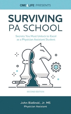 Surviving PA School: Secrets You Must Unlock to Excel as a Physician Assistant Student book