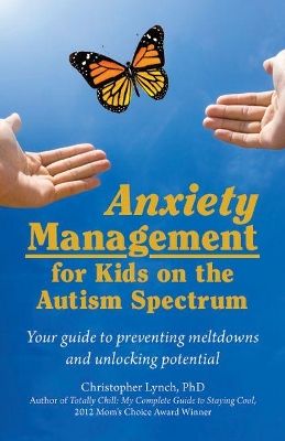 Anxiety Management for Kids on the Autism Spectrum: Your Guide to Preventing Meltdowns and Unlocking Potential book