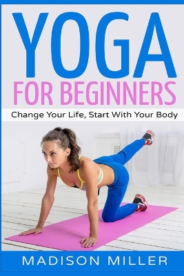 Yoga for Beginners: Change your Life, Start with your Body book