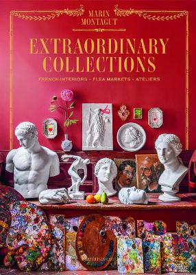 Extraordinary Collections: French Interiors, Flea Markets, Ateliers book