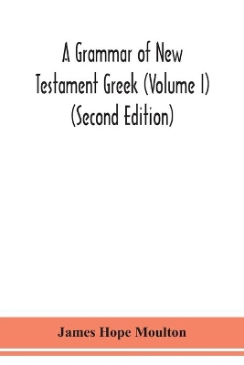 A grammar of New Testament Greek (Volume I) (Second Edition) book