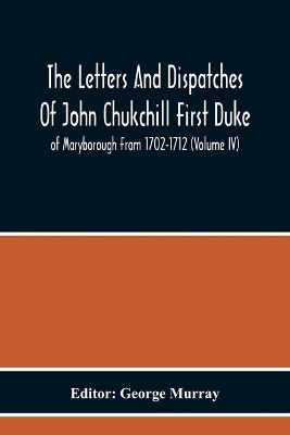 The Letters And Dispatches Of John Chukchill First Duke Of Maryborough From 1702-1712 (Volume Iv) book