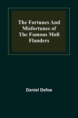 The The Fortunes and Misfortunes of the Famous Moll Flanders by Daniel Defoe