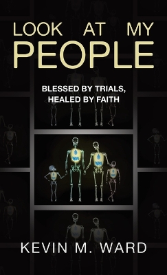 Look At My People: Blessed by trials, healed by faith by Kevin M Ward