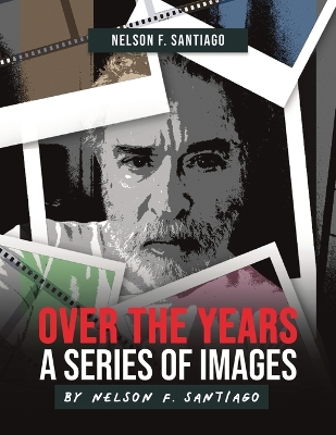 Over the Years: A Series of Images by Nelson F. Santiago book