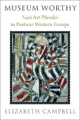 Museum Worthy: Nazi Art Plunder in Postwar Western Europe book