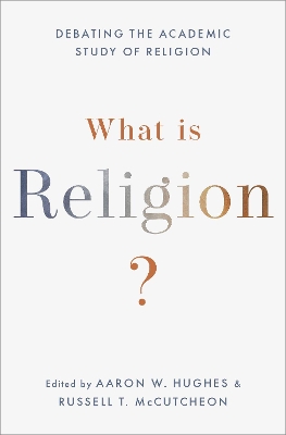 What Is Religion?: Debating the Academic Study of Religion by Aaron W. Hughes