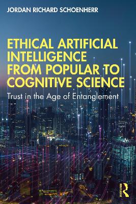 Ethical Artificial Intelligence from Popular to Cognitive Science: Trust in the Age of Entanglement book