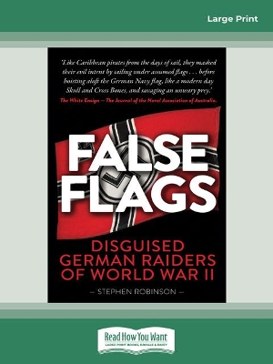 False Flags (2nd edition): Disguised German Raiders of World War II by Stephen Robinson