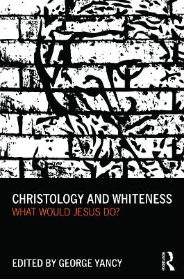 Christology and Whiteness by George Yancy