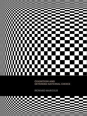 Cognition and Extended Rational Choice by Howard Margolis