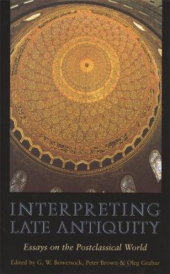 Interpreting Late Antiquity by G. W. Bowersock