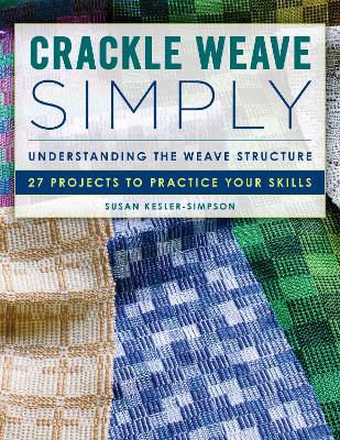 Crackle Weave Simply: Understanding the Weave Structure 27 Projects to Practice Your Skills book