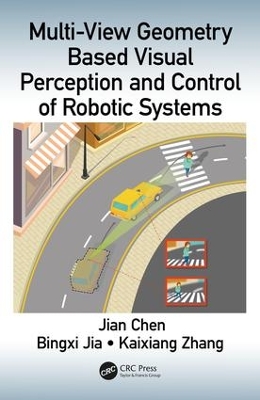 Multi-View Geometry Based Visual Perception and Control of Robotic Systems by Jian Chen