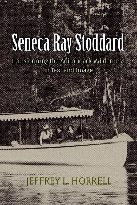 Seneca Ray Stoddard: Transforming the Adirondack Wilderness in Text and Image book