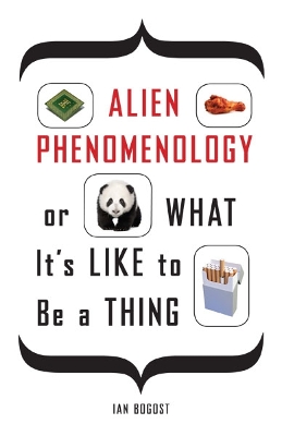 Alien Phenomenology, or What it's Like to be a Thing book