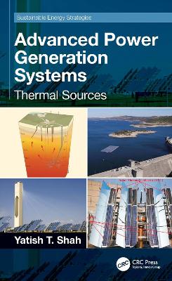 Advanced Power Generation Systems: Thermal Sources by Yatish T. Shah