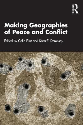 Making Geographies of Peace and Conflict by Colin Flint